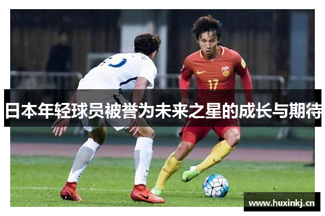 日本年轻球员被誉为未来之星的成长与期待