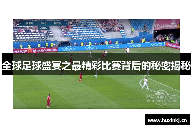 全球足球盛宴之最精彩比赛背后的秘密揭秘