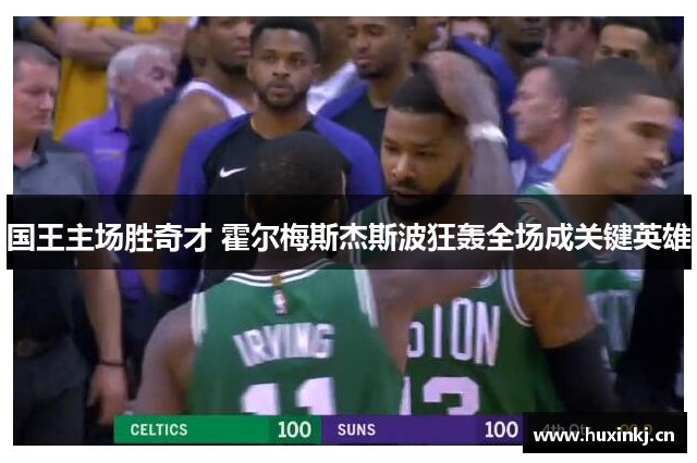 国王主场胜奇才 霍尔梅斯杰斯波狂轰全场成关键英雄