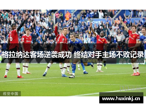 格拉纳达客场逆袭成功 终结对手主场不败记录