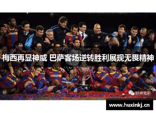 梅西再显神威 巴萨客场逆转胜利展现无畏精神