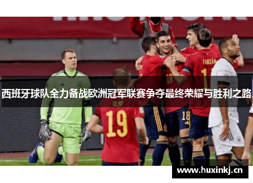西班牙球队全力备战欧洲冠军联赛争夺最终荣耀与胜利之路