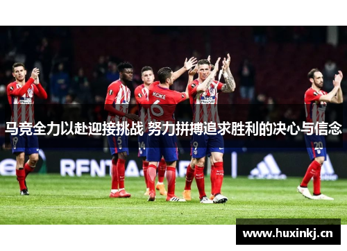 马竞全力以赴迎接挑战 努力拼搏追求胜利的决心与信念