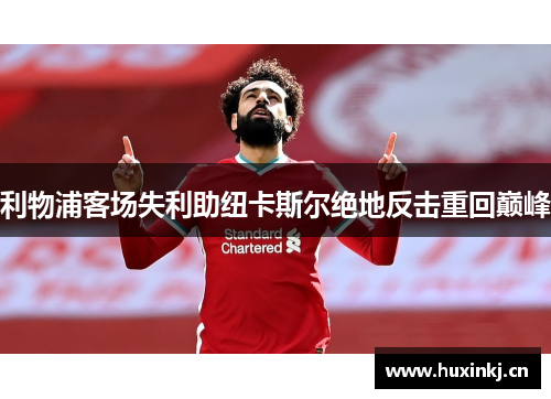 利物浦客场失利助纽卡斯尔绝地反击重回巅峰