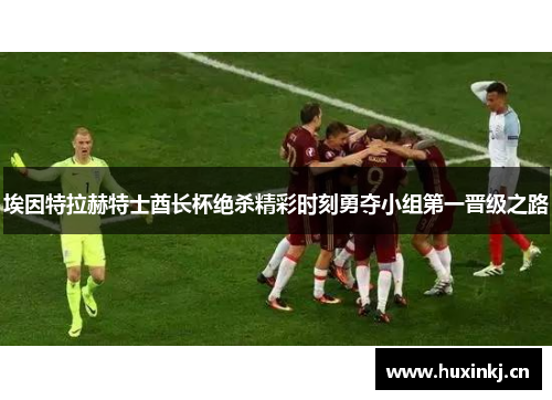 埃因特拉赫特士酋长杯绝杀精彩时刻勇夺小组第一晋级之路