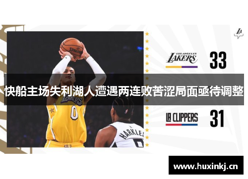 快船主场失利湖人遭遇两连败苦涩局面亟待调整