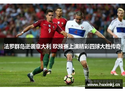 法罗群岛逆袭意大利 欧预赛上演精彩四球大胜传奇