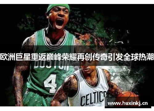 欧洲巨星重返巅峰荣耀再创传奇引发全球热潮