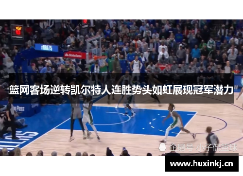 篮网客场逆转凯尔特人连胜势头如虹展现冠军潜力