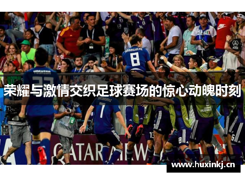 荣耀与激情交织足球赛场的惊心动魄时刻