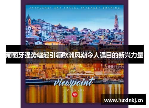 葡萄牙强势崛起引领欧洲风潮令人瞩目的新兴力量