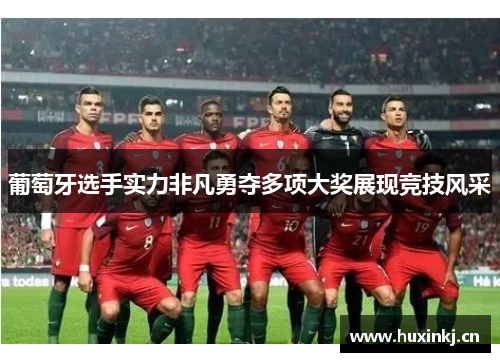 葡萄牙选手实力非凡勇夺多项大奖展现竞技风采