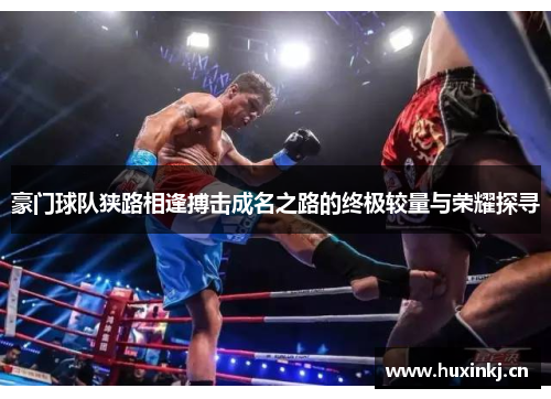 豪门球队狭路相逢搏击成名之路的终极较量与荣耀探寻