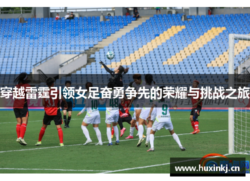 穿越雷霆引领女足奋勇争先的荣耀与挑战之旅