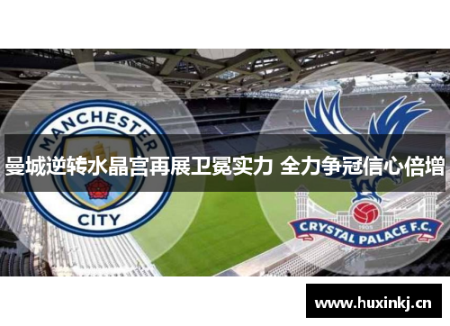 曼城逆转水晶宫再展卫冕实力 全力争冠信心倍增