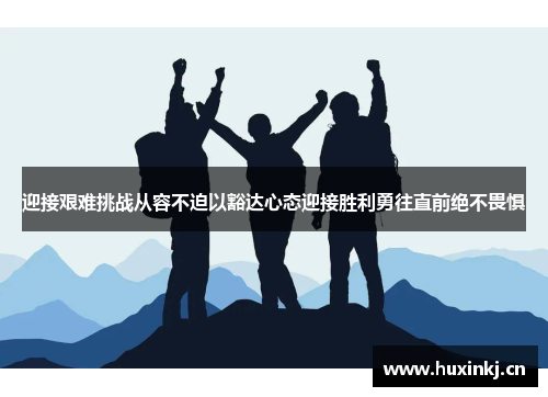迎接艰难挑战从容不迫以豁达心态迎接胜利勇往直前绝不畏惧