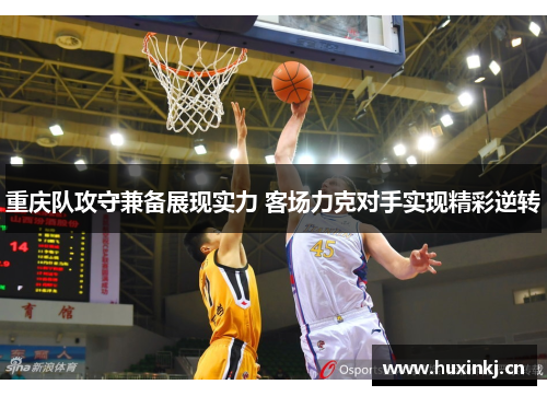 重庆队攻守兼备展现实力 客场力克对手实现精彩逆转
