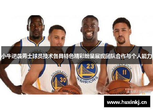 小牛逆袭勇士球员技术各具特色精彩纷呈展现团队合作与个人能力