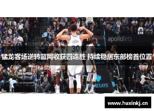 猛龙客场逆转篮网收获四连胜 持续稳居东部榜首位置