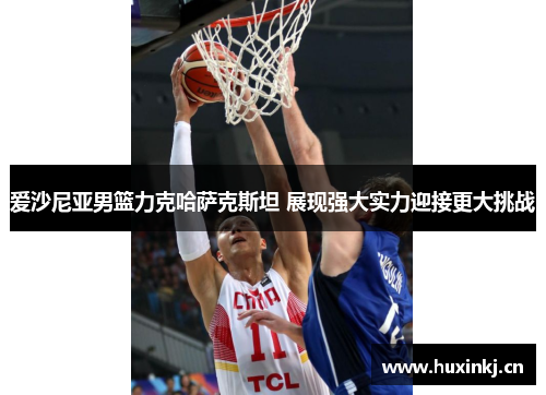 爱沙尼亚男篮力克哈萨克斯坦 展现强大实力迎接更大挑战