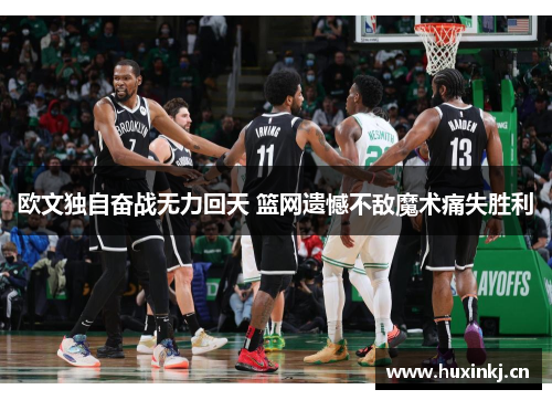 欧文独自奋战无力回天 篮网遗憾不敌魔术痛失胜利